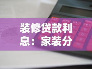 装修贷款利息：家装分期付款利率如何计算