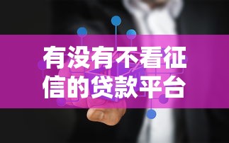 有没有不看征信的贷款平台：哪些贷款平台不查征信记录