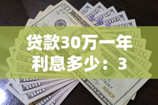 贷款30万一年利息多少：30万贷款年息究竟要还多少