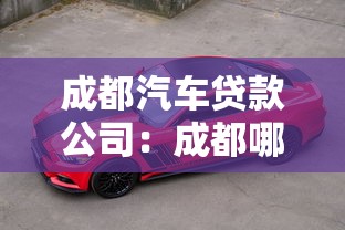 成都汽车贷款公司：成都哪里办理车贷最靠谱