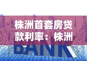株洲首套房贷款利率：株洲首套房贷最新利率是多少