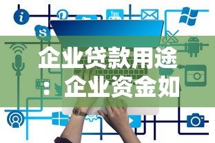企业贷款用途：企业资金如何合理规划使用