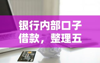 银行内部口子借款，整理五个2025最新必下款的贷款平台