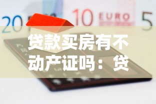 贷款买房有不动产证吗：贷款购房能否拿到不动产证