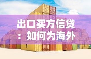 出口买方信贷：如何为海外采购商提供融资支持