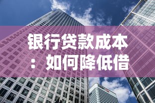 银行贷款成本：如何降低借款的利息支出