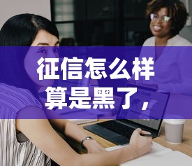 征信怎么样算是黑了，分析五个2025最新网贷下款口子