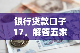银行贷款口子17，解答五家2025最新有什么好的贷款平台