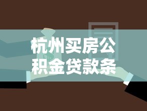 杭州买房公积金贷款条件：杭州公积金贷款购房有何要求