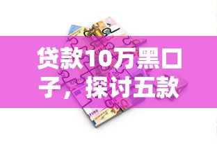 贷款10万黑口子，探讨五款2025最新所有平台都借不到钱了还能借到钱的平台