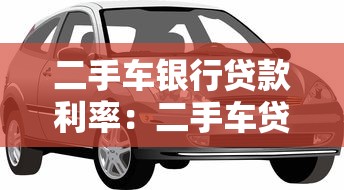 二手车银行贷款利率：二手车贷款利率是多少