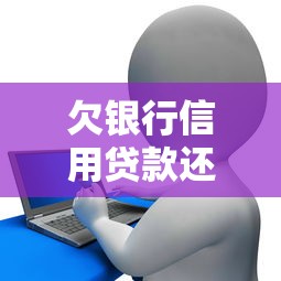 欠银行信用贷款还不上怎么办：银行信用贷款无力偿还如何协商