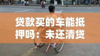 贷款买的车能抵押吗：未还清贷款的车可二次抵押吗