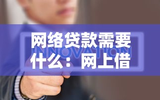 网络贷款需要什么：网上借钱要满足哪些条件