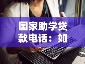 国家助学贷款电话：如何联系助学贷款客服