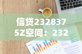 信贷2328375Z空间：2328375Z信贷空间如何登录