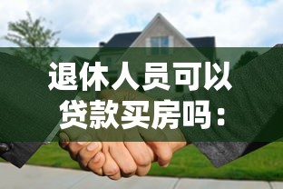 退休人员可以贷款买房吗：退休后还能申请房贷吗