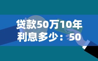 贷款50万10年利息多少：50万贷10年需支付多少利息