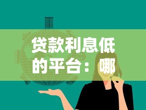 贷款利息低的平台：哪里能借到低息贷款