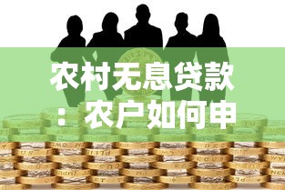 农村无息贷款：农户如何申请免息金融帮扶
