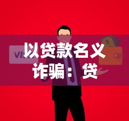 以贷款名义诈骗：贷款骗局如何辨别真伪