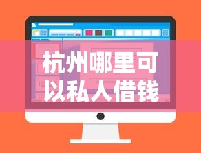杭州哪里可以私人借钱：杭州私人借贷有哪些正规渠道