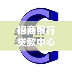 招商银行贷款中心电话：招商银行贷款咨询热线是多少