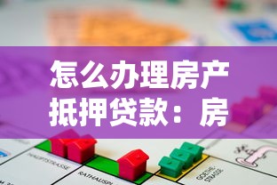 怎么办理房产抵押贷款：房产抵押贷款申请流程有哪些步骤