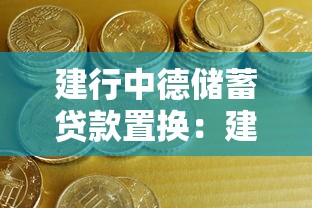 建行中德储蓄贷款置换：建行中德如何办理储蓄贷款置换