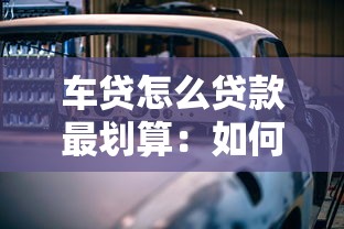 车贷怎么贷款最划算：如何贷款买车最省钱