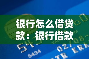 银行怎么借贷款：银行借款有哪些条件和流程