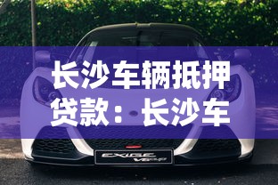 长沙车辆抵押贷款：长沙车抵贷如何快速办理