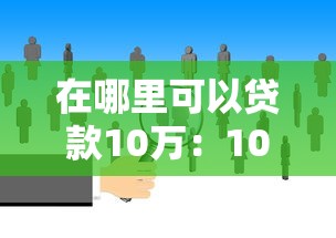 在哪里可以贷款10万：10万资金缺口如何快速解决