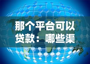 那个平台可以贷款：哪些渠道能提供借贷服务