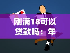 刚满18可以贷款吗：年满18岁能否申请个人贷款