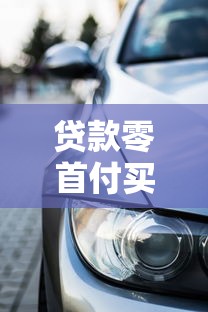 贷款零首付买车：申请贷款买车可否零首付