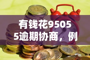 有钱花95055逾期协商，例举5个2025最新容易借到钱的平台