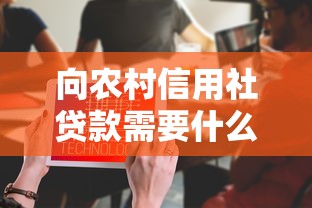 向农村信用社贷款需要什么条件：农村信用社贷款需满足哪些要求