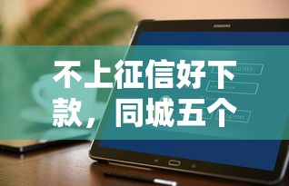 不上征信好下款，同城五个2025最新网贷平台哪些上征信