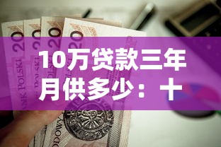 10万贷款三年月供多少：十万贷三年每月还多少