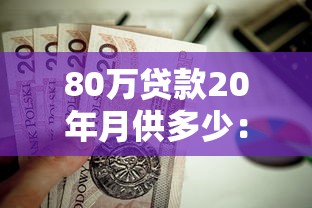 80万贷款20年月供多少：80万房贷20年每月还款金额是多少