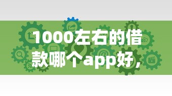 1000左右的借款哪个app好，探讨五款2025最新贷款软件容易通过