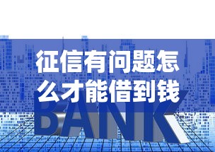 征信有问题怎么才能借到钱，分析五个2025最新借款平台借钱利息最低