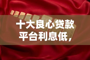十大良心贷款平台利息低，国内五大2025最新分期36期的贷款平台