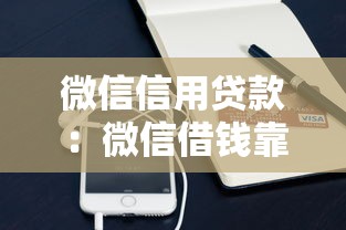 微信信用贷款：微信借钱靠谱吗