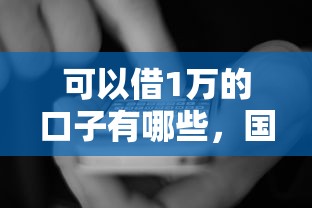 可以借1万的口子有哪些，国内五大2025最新2025网贷必下款口子