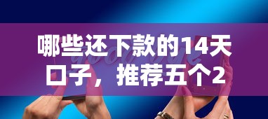 哪些还下款的14天口子，推荐五个2025最新2025被风控了还能下款的平台