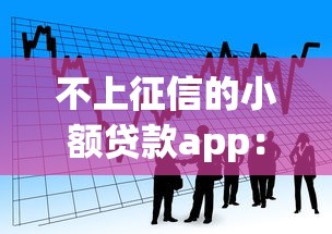 不上征信的小额贷款app：哪些小额借款平台不看征信