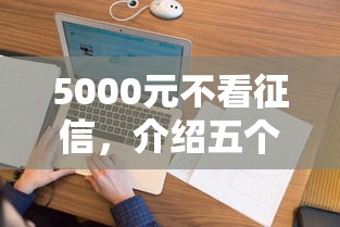 5000元不看征信，介绍五个2025最新什么贷款平台不上征信
