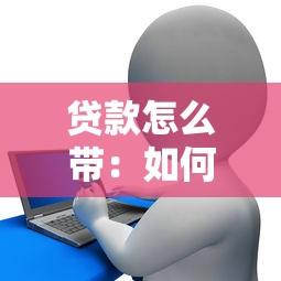 贷款怎么带：如何办理银行贷款最便捷